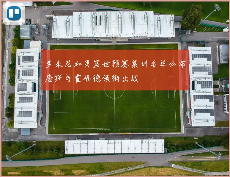多米尼加男篮世预赛集训名单公布唐斯与霍福德领衔出战